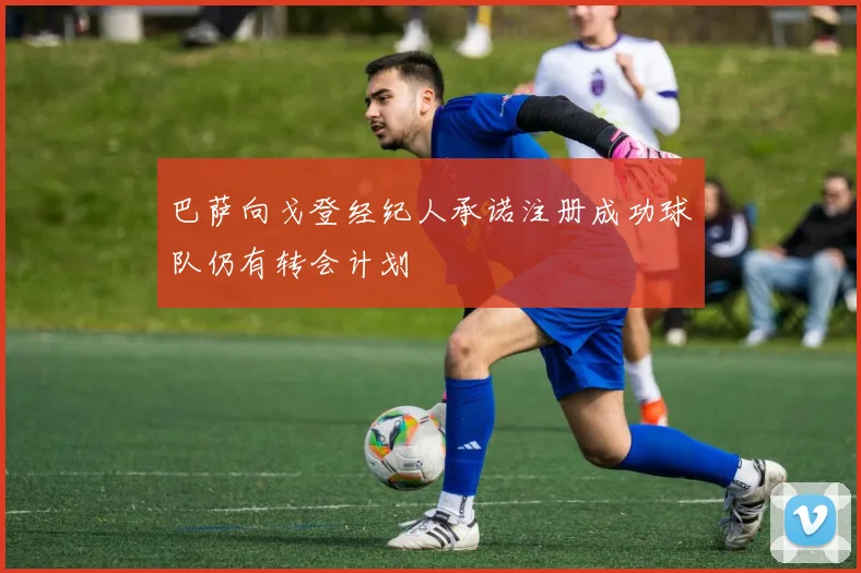 巴萨向戈登经纪人承诺注册成功球队仍有转会计划